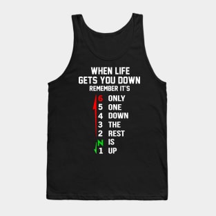 When Life Gets You Down Remember It’s Only One Down The Rest Is Up Tank Top